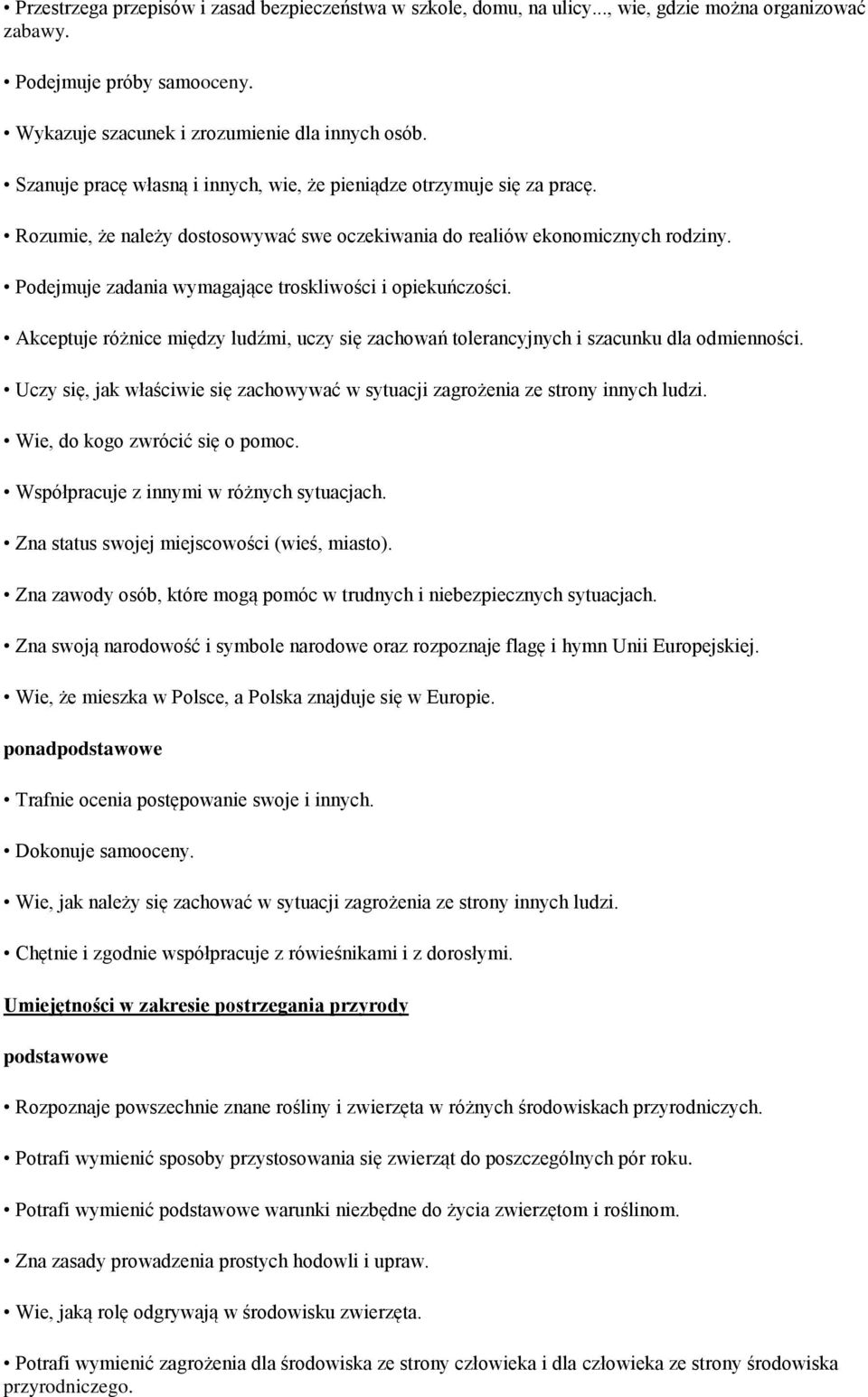 Podejmuje zadania wymagające troskliwości i opiekuńczości. Akceptuje różnice między ludźmi, uczy się zachowań tolerancyjnych i szacunku dla odmienności.