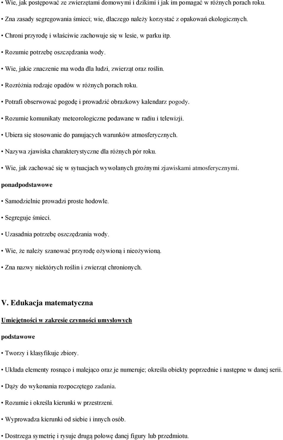 Rozróżnia rodzaje opadów w różnych porach roku. Potrafi obserwować pogodę i prowadzić obrazkowy kalendarz pogody. Rozumie komunikaty meteorologiczne podawane w radiu i telewizji.