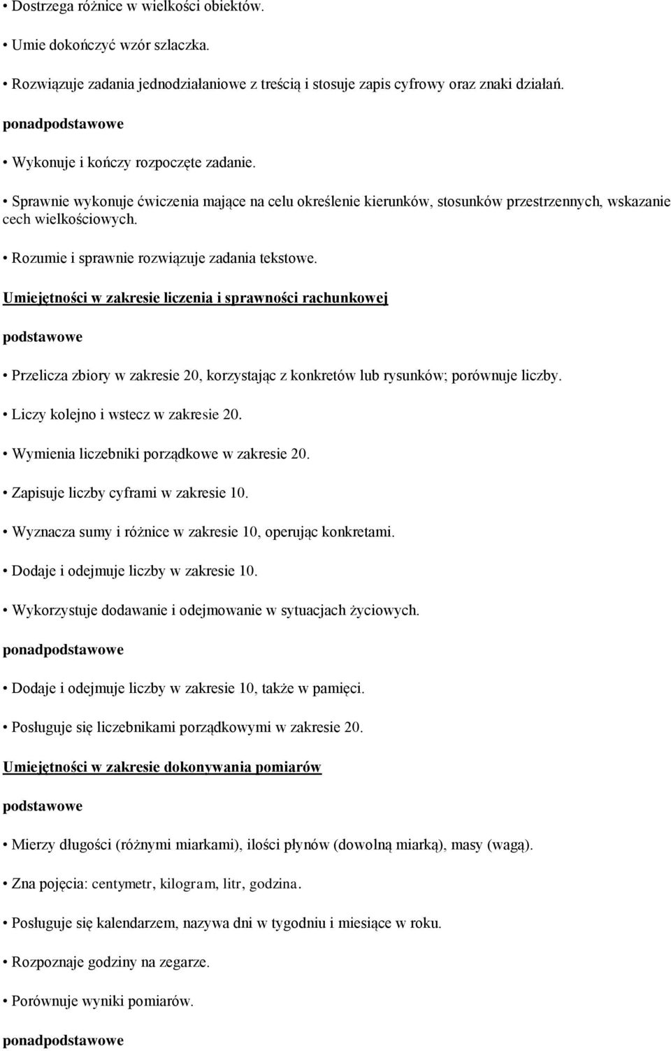 Rozumie i sprawnie rozwiązuje zadania tekstowe. Umiejętności w zakresie liczenia i sprawności rachunkowej Przelicza zbiory w zakresie 20, korzystając z konkretów lub rysunków; porównuje liczby.