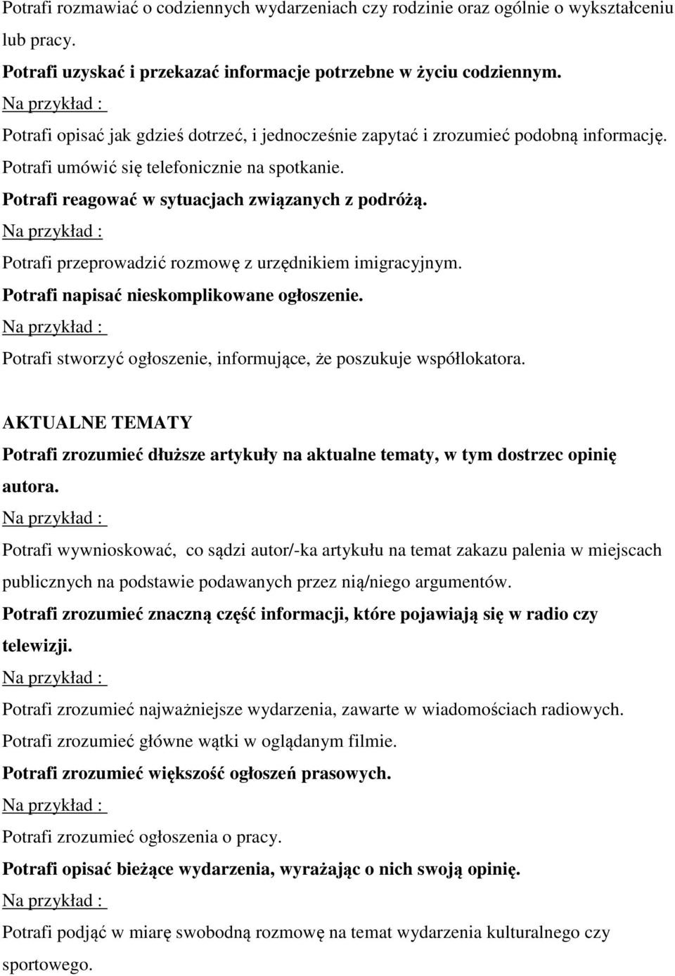 Potrafi przeprowadzić rozmowę z urzędnikiem imigracyjnym. Potrafi napisać nieskomplikowane ogłoszenie. Potrafi stworzyć ogłoszenie, informujące, że poszukuje współlokatora.