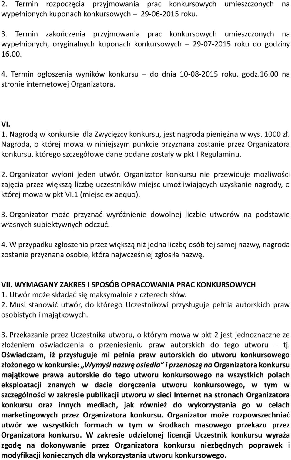 Termin ogłoszenia wyników konkursu do dnia 10-08-2015 roku. godz.16.00 na stronie internetowej Organizatora. VI. 1. Nagrodą w konkursie dla Zwycięzcy konkursu, jest nagroda pieniężna w wys. 1000 zł.