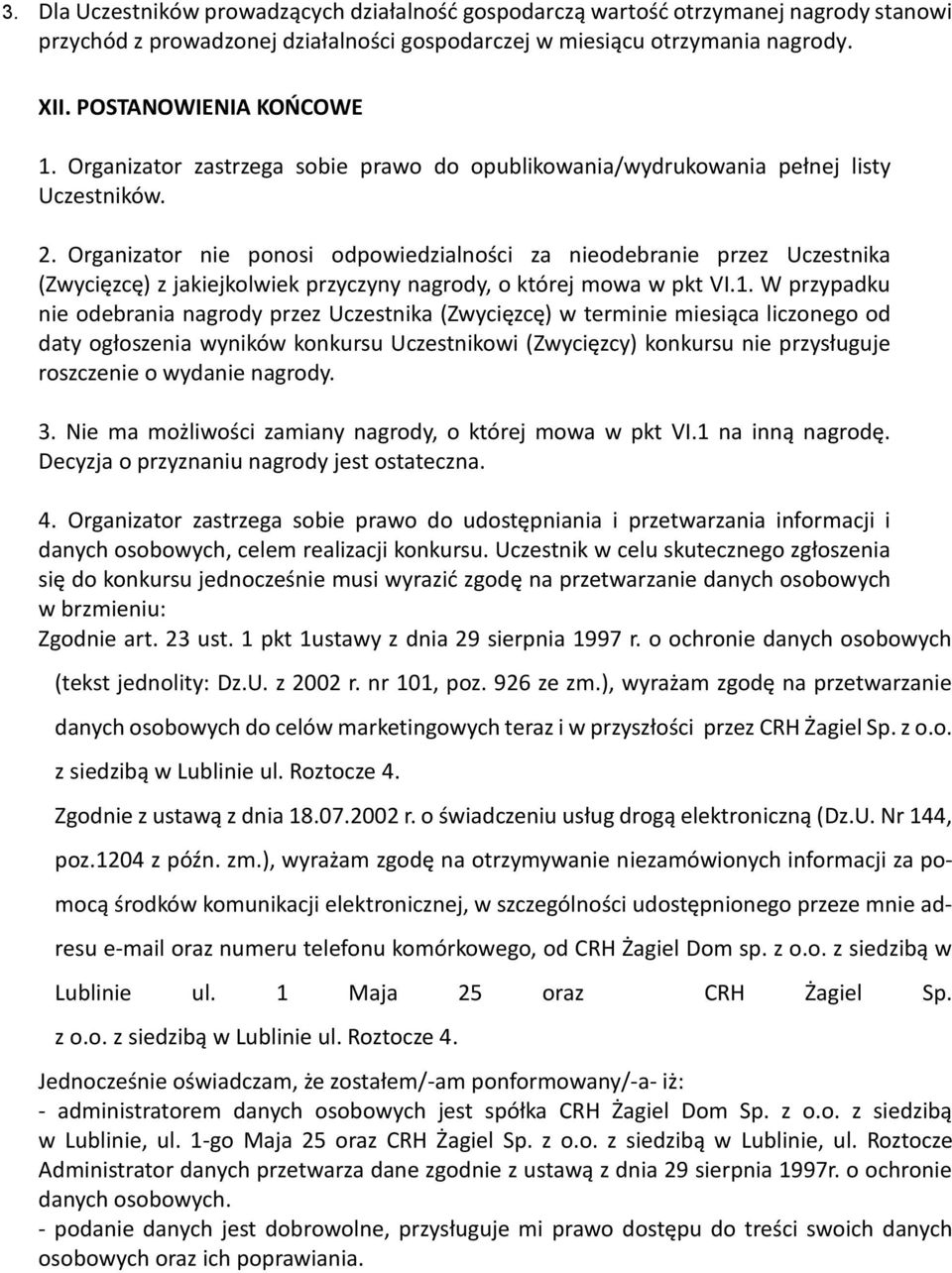 Organizator nie ponosi odpowiedzialności za nieodebranie przez Uczestnika (Zwycięzcę) z jakiejkolwiek przyczyny nagrody, o której mowa w pkt VI.1.