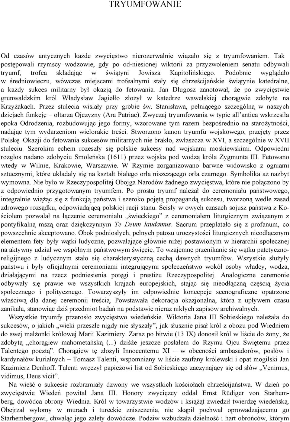 Podobnie wyglądało w średniowieczu, wówczas miejscami trofealnymi stały się chrześcijańskie świątynie katedralne, a każdy sukces militarny był okazją do fetowania.