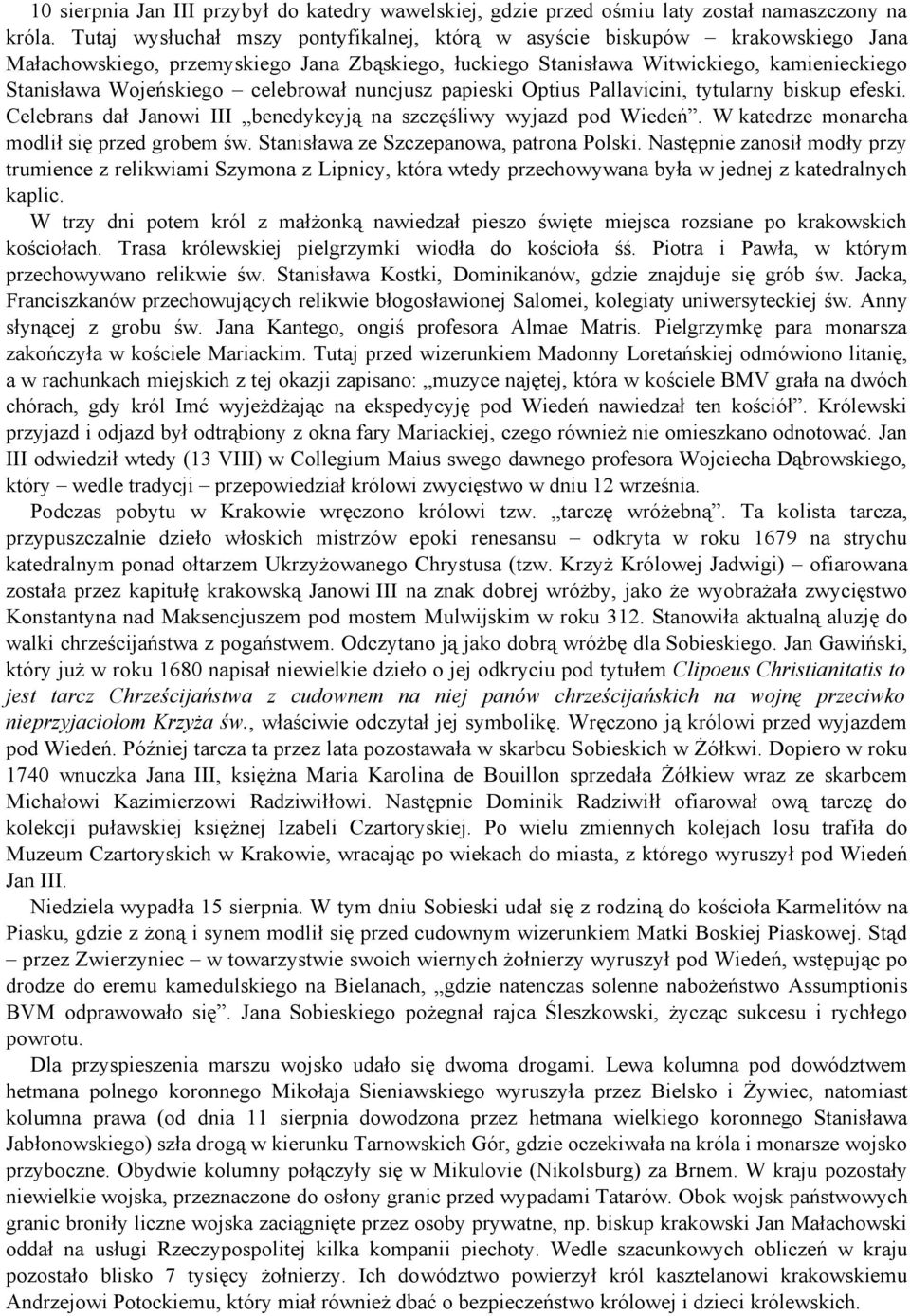 celebrował nuncjusz papieski Optius Pallavicini, tytularny biskup efeski. Celebrans dał Janowi III benedykcyją na szczęśliwy wyjazd pod Wiedeń. W katedrze monarcha modlił się przed grobem św.