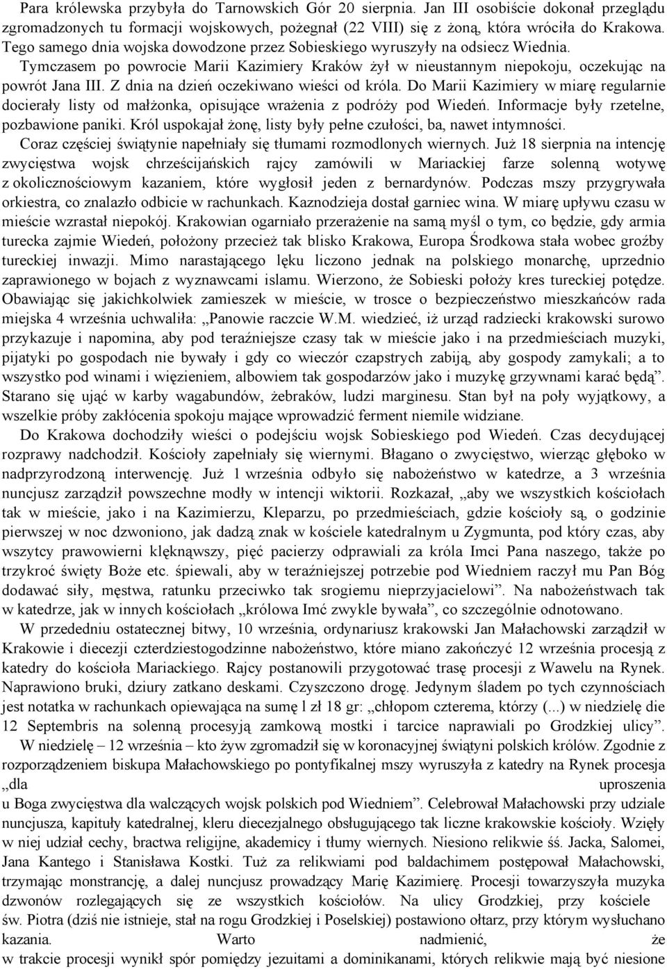 Z dnia na dzień oczekiwano wieści od króla. Do Marii Kazimiery w miarę regularnie docierały listy od małżonka, opisujące wrażenia z podróży pod Wiedeń. Informacje były rzetelne, pozbawione paniki.