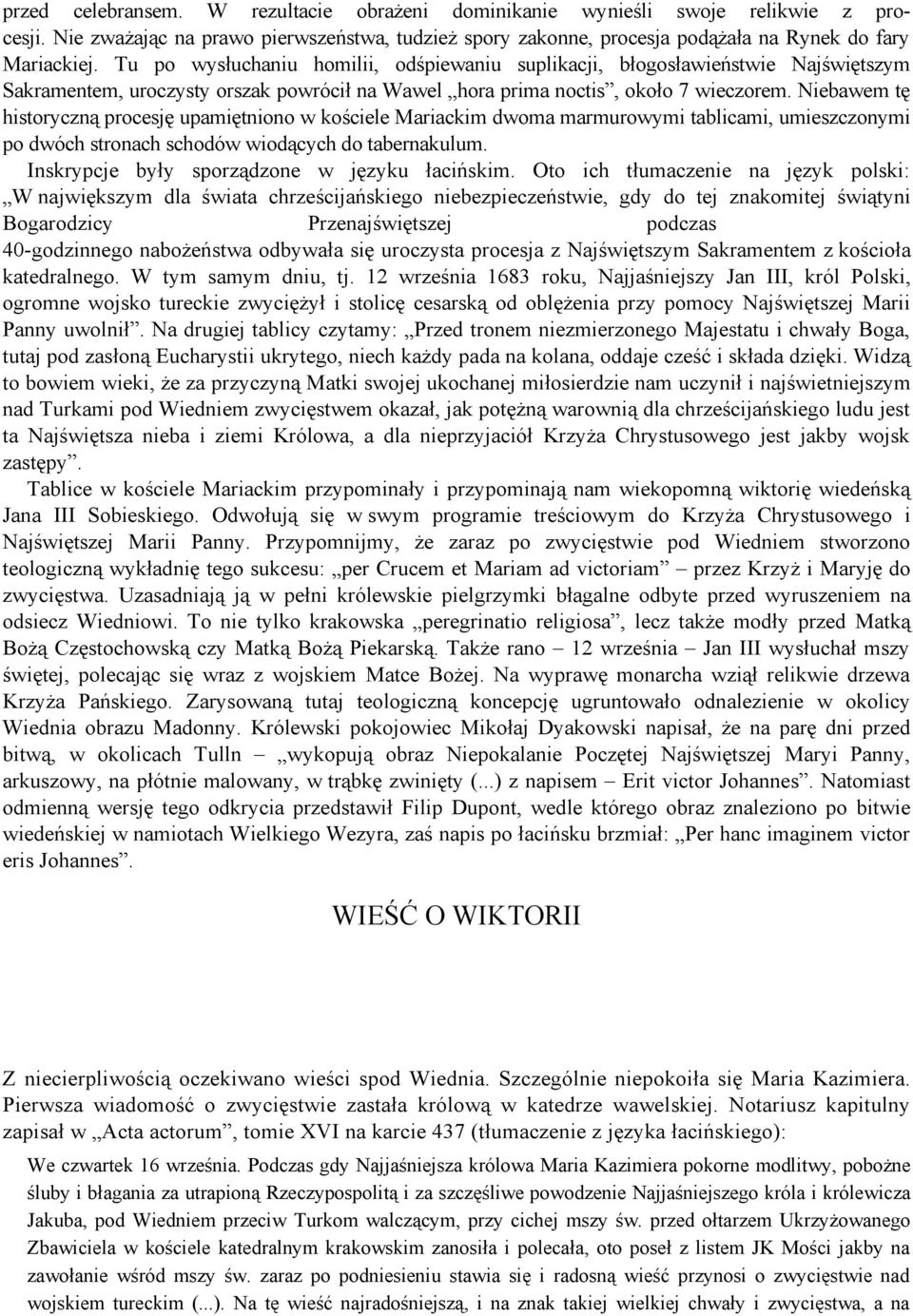 Niebawem tę historyczną procesję upamiętniono w kościele Mariackim dwoma marmurowymi tablicami, umieszczonymi po dwóch stronach schodów wiodących do tabernakulum.