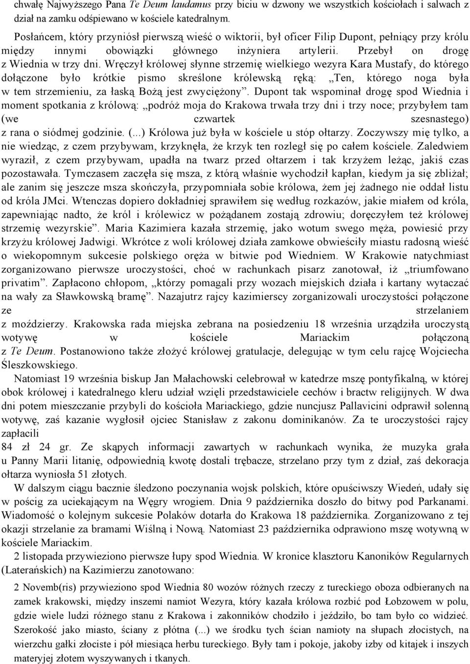 Wręczył królowej słynne strzemię wielkiego wezyra Kara Mustafy, do którego dołączone było krótkie pismo skreślone królewską ręką: Ten, którego noga była w tem strzemieniu, za łaską Bożą jest