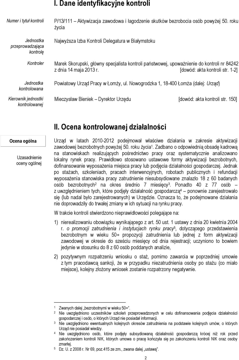 [dowód: akta kontroli str. 1-2] Jednostka kontrolowana Kierownik jednostki kontrolowanej Powiatowy Urząd Pracy w Łomży, ul.