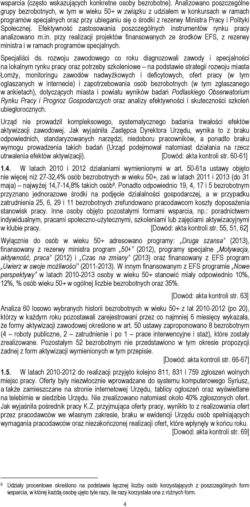 Społecznej. Efektywność zastosowania poszczególnych instrumentów rynku pracy analizowano m.in. przy realizacji projektów finansowanych ze środków EFS, z rezerwy ministra i w ramach programów specjalnych.