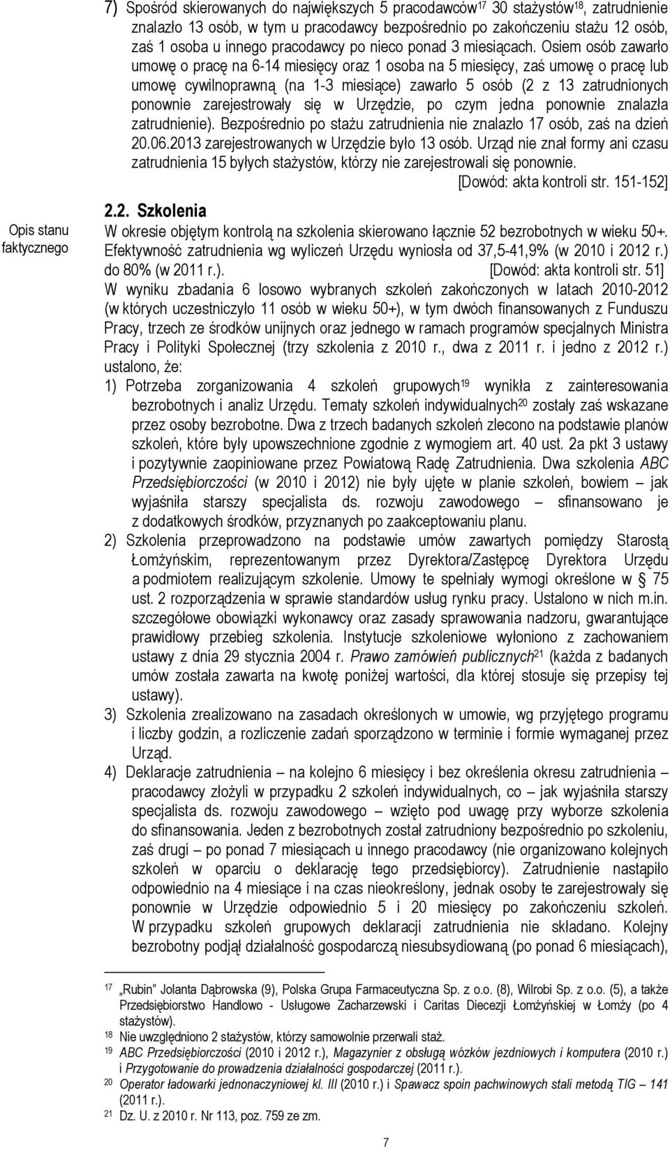 Osiem osób zawarło umowę o pracę na 6-14 miesięcy oraz 1 osoba na 5 miesięcy, zaś umowę o pracę lub umowę cywilnoprawną (na 1-3 miesiące) zawarło 5 osób (2 z 13 zatrudnionych ponownie zarejestrowały