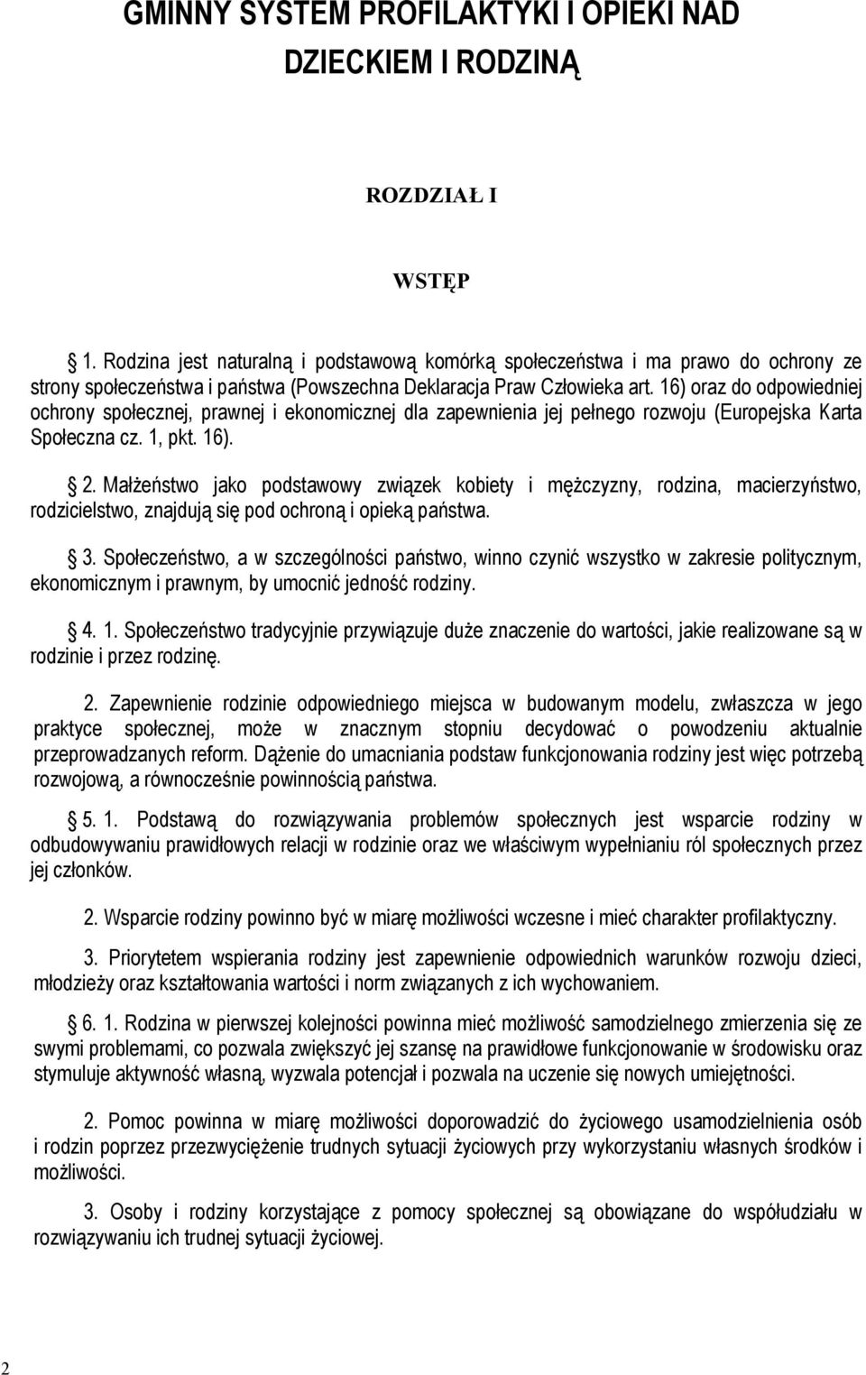 16) oraz do odpowiedniej ochrony społecznej, prawnej i ekonomicznej dla zapewnienia jej pełnego rozwoju (Europejska Karta Społeczna cz. 1, pkt. 16). 2.