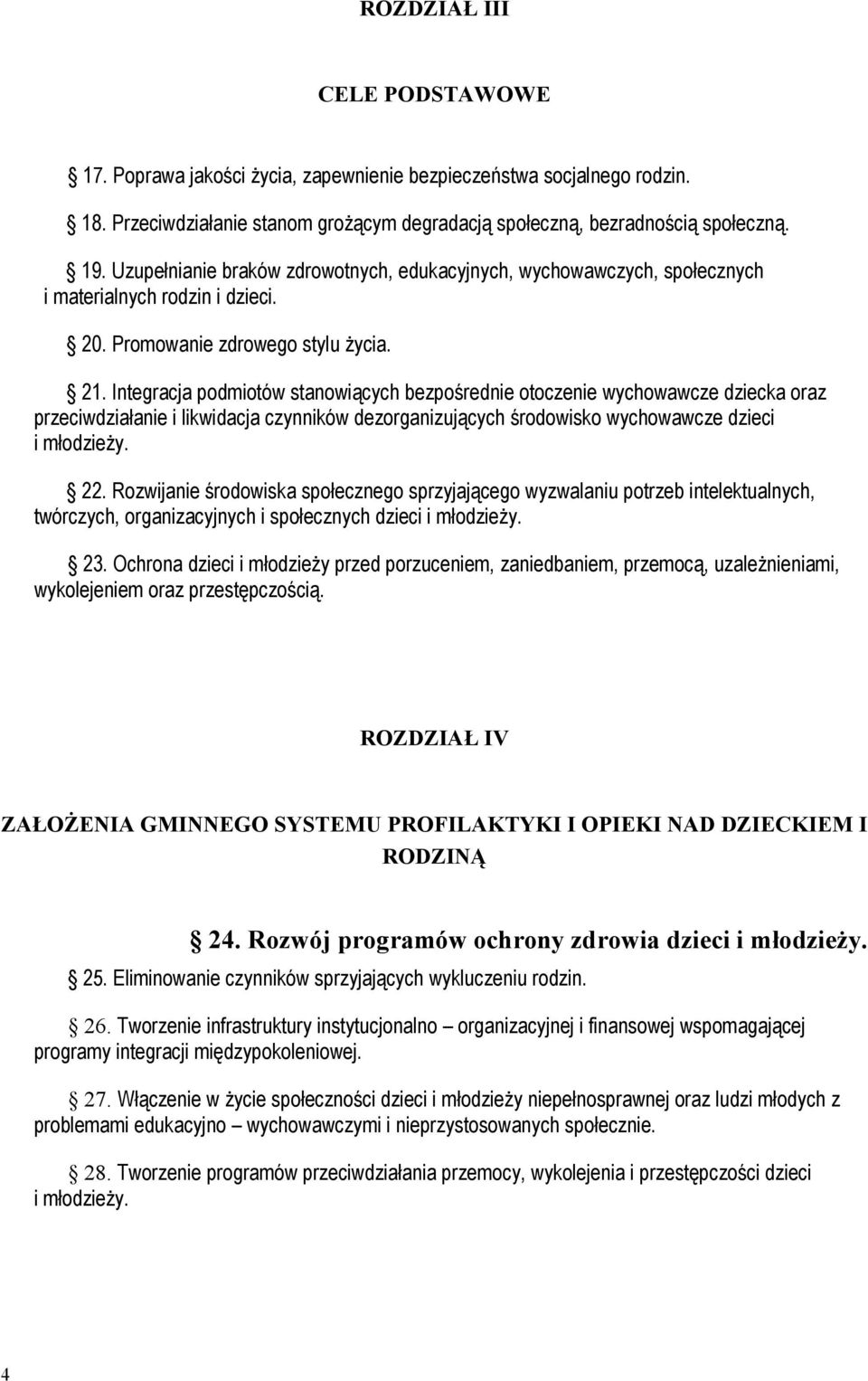 Integracja podmiotów stanowiących bezpośrednie otoczenie wychowawcze dziecka oraz przeciwdziałanie i likwidacja czynników dezorganizujących środowisko wychowawcze dzieci i młodzieży. 22.