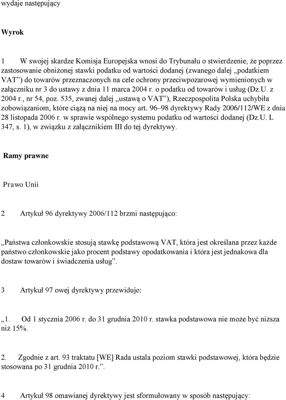 535, zwanej dalej ustawą o VAT ), Rzeczpospolita Polska uchybiła zobowiązaniom, które ciążą na niej na mocy art. 96 98 dyrektywy Rady 2006/112/WE z dnia 28 listopada 2006 r.