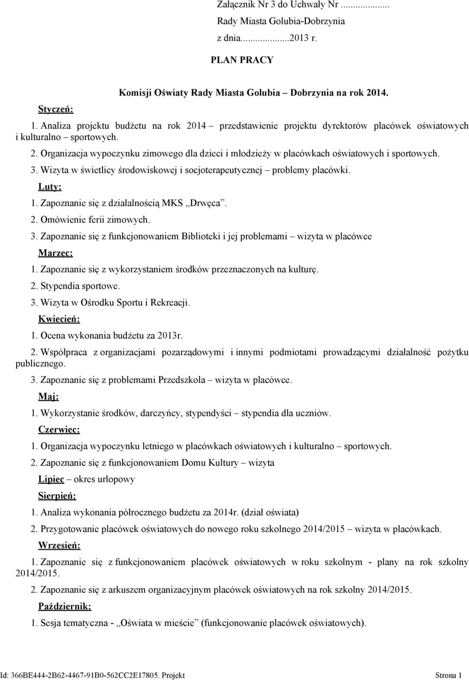 3. Wizyta w świetlicy środowiskowej i socjoterapeutycznej problemy placówki. Luty: 1. Zapoznanie się z działalnością MKS Drwęca. 2. Omówienie ferii zimowych. 3.