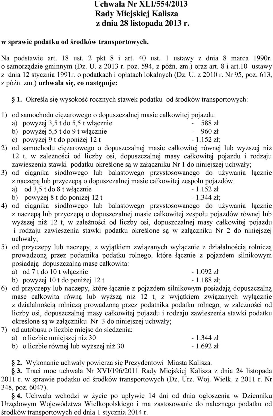 Określa się wysokość rocznych stawek podatku od środków transportowych: 1) od samochodu ciężarowego o dopuszczalnej masie całkowitej pojazdu: a) powyżej 3,5 t do 5,5 t włącznie - 588 zł b) powyżej