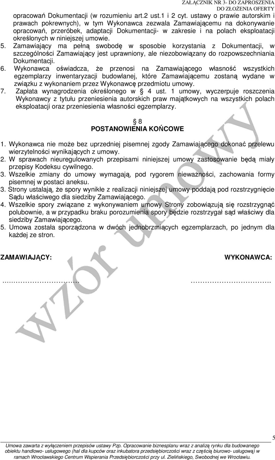 niniejszej umowie. 5. Zamawiający ma pełną swobodę w sposobie korzystania z Dokumentacji, w szczególności Zamawiający jest uprawniony, ale niezobowiązany do rozpowszechniania Dokumentacji. 6.