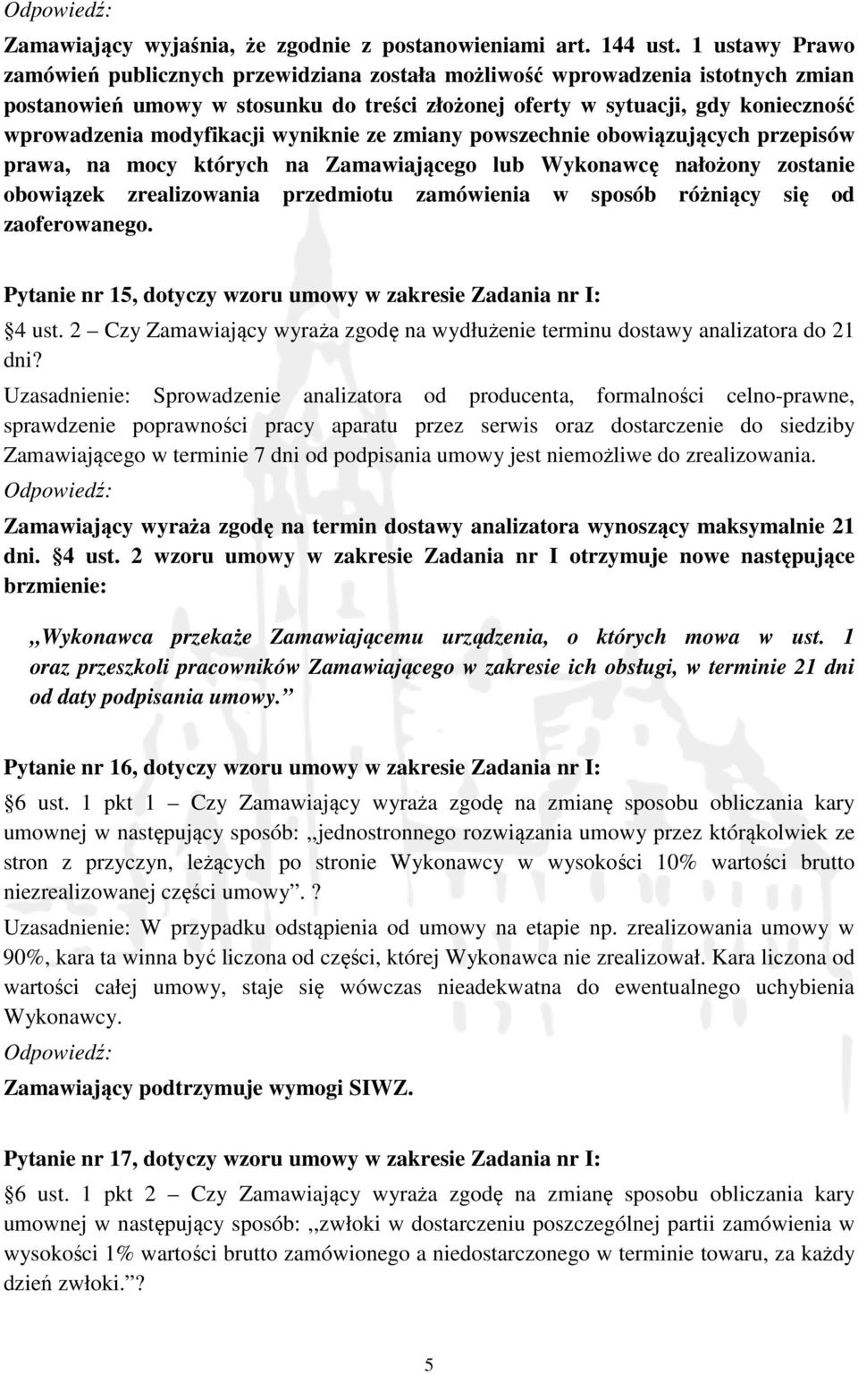 modyfikacji wyniknie ze zmiany powszechnie obowiązujących przepisów prawa, na mocy których na Zamawiającego lub Wykonawcę nałożony zostanie obowiązek zrealizowania przedmiotu zamówienia w sposób