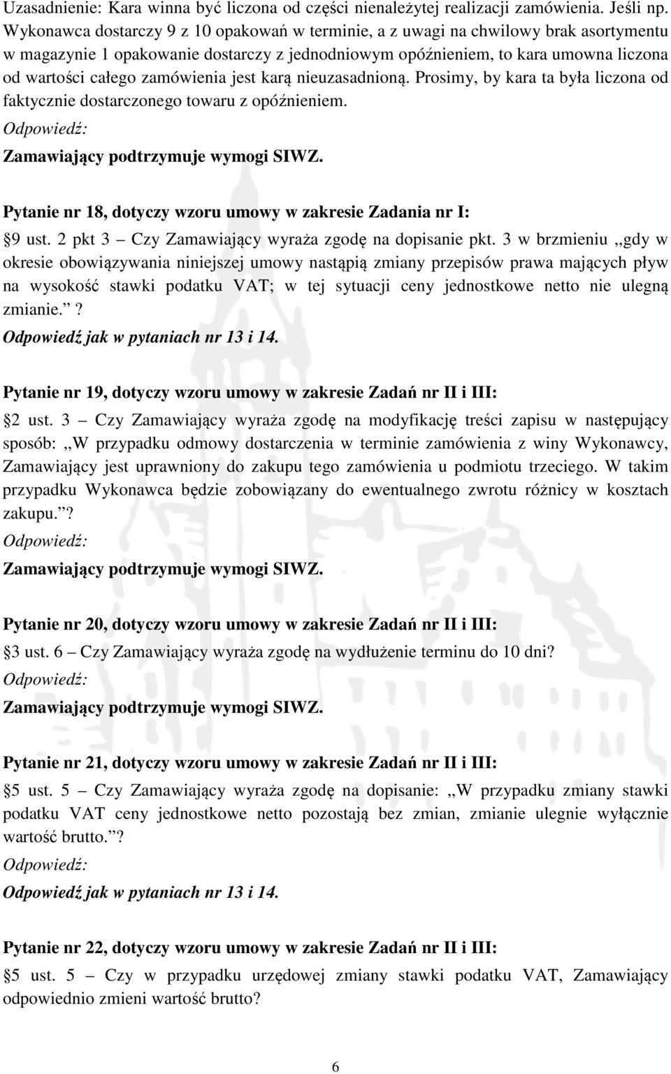 zamówienia jest karą nieuzasadnioną. Prosimy, by kara ta była liczona od faktycznie dostarczonego towaru z opóźnieniem. Pytanie nr 18, dotyczy wzoru umowy w zakresie Zadania nr I: 9 ust.