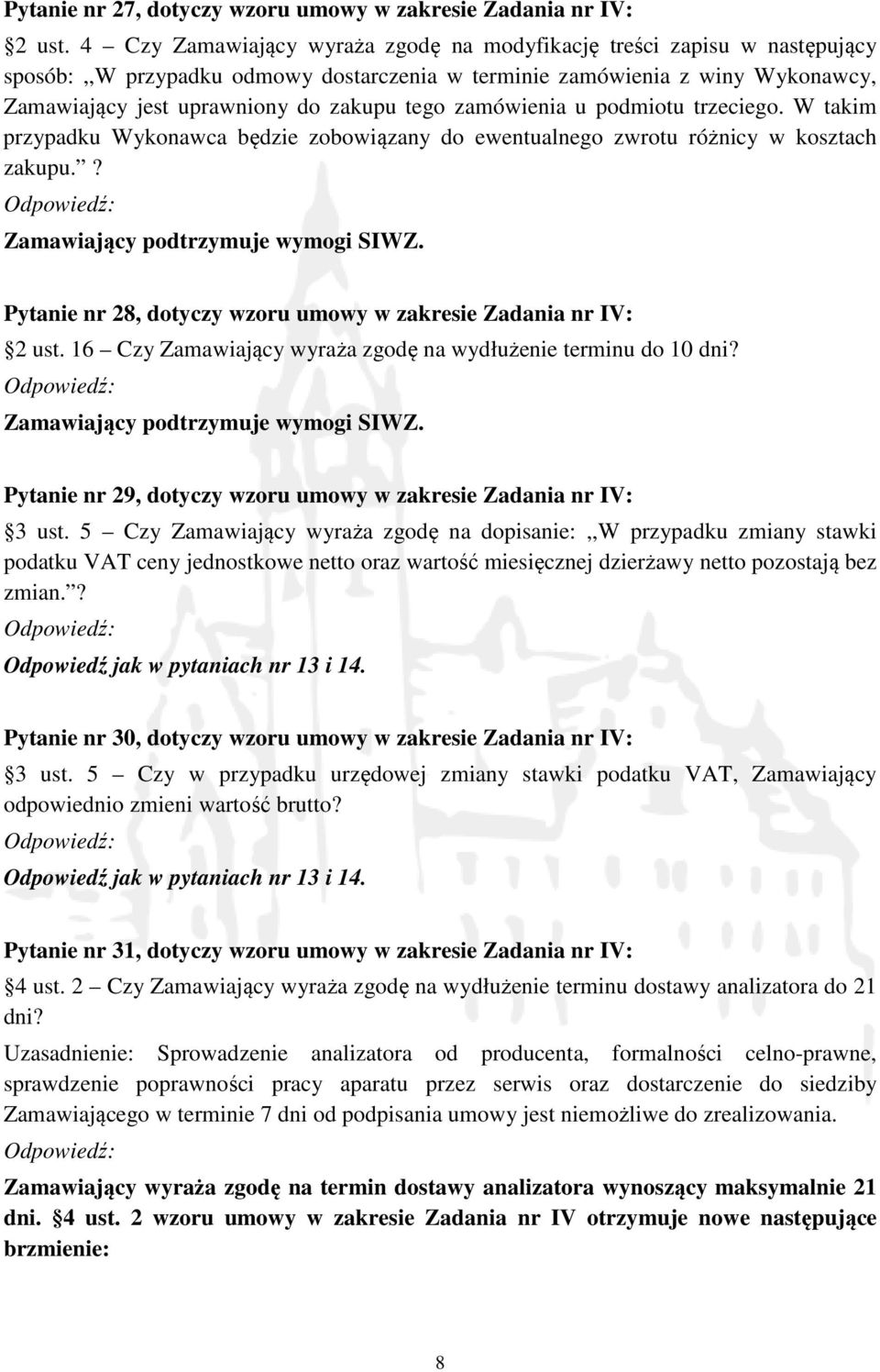 zamówienia u podmiotu trzeciego. W takim przypadku Wykonawca będzie zobowiązany do ewentualnego zwrotu różnicy w kosztach zakupu.? Pytanie nr 28, dotyczy wzoru umowy w zakresie Zadania nr IV: 2 ust.