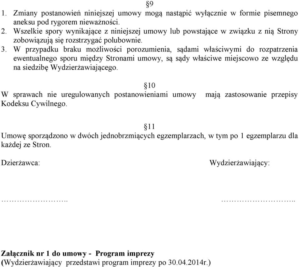 W przypadku braku możliwości porozumienia, sądami właściwymi do rozpatrzenia ewentualnego sporu między Stronami umowy, są sądy właściwe miejscowo ze względu na siedzibę Wydzierżawiającego.