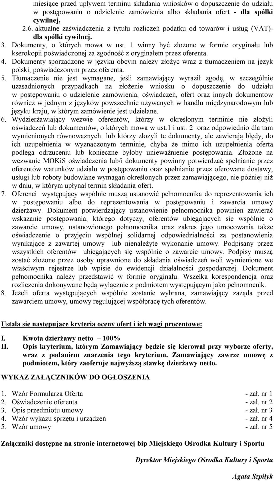 1 winny być złożone w formie oryginału lub kserokopii poświadczonej za zgodność z oryginałem przez oferenta. 4.