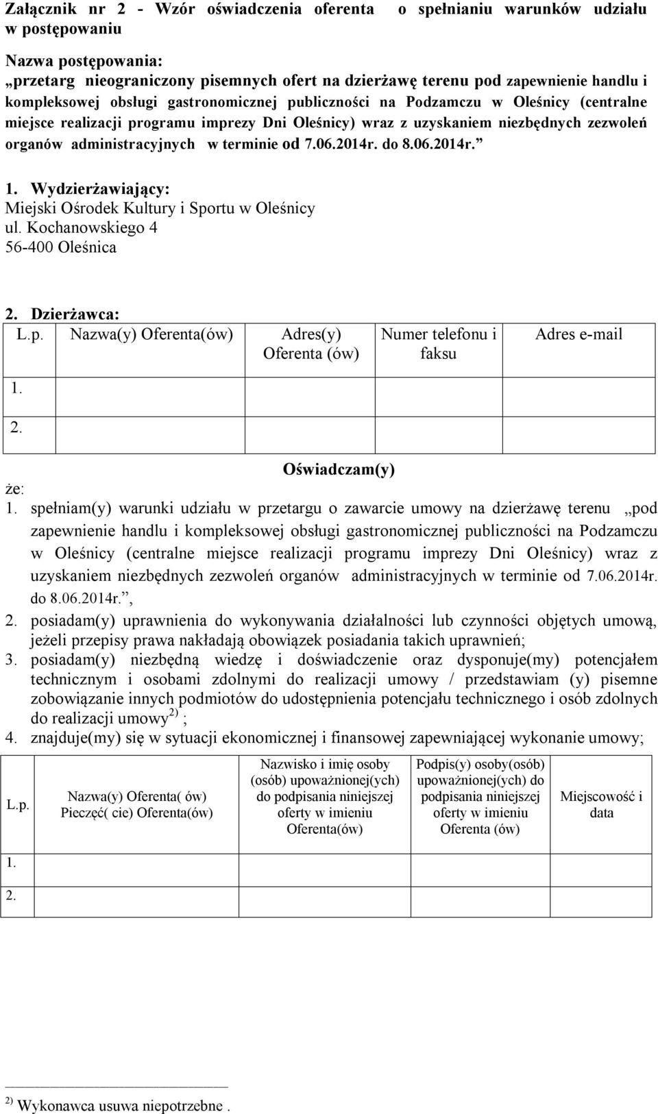 w terminie od 7.06.2014r. do 8.06.2014r. 1. Wydzierżawiający: Miejski Ośrodek Kultury i Sportu w Oleśnicy ul. Kochanowskiego 4 56-400 Oleśnica 2. Dzierżawca: L.p. Nazwa(y) Oferenta(ów) Adres(y) Oferenta (ów) 1.