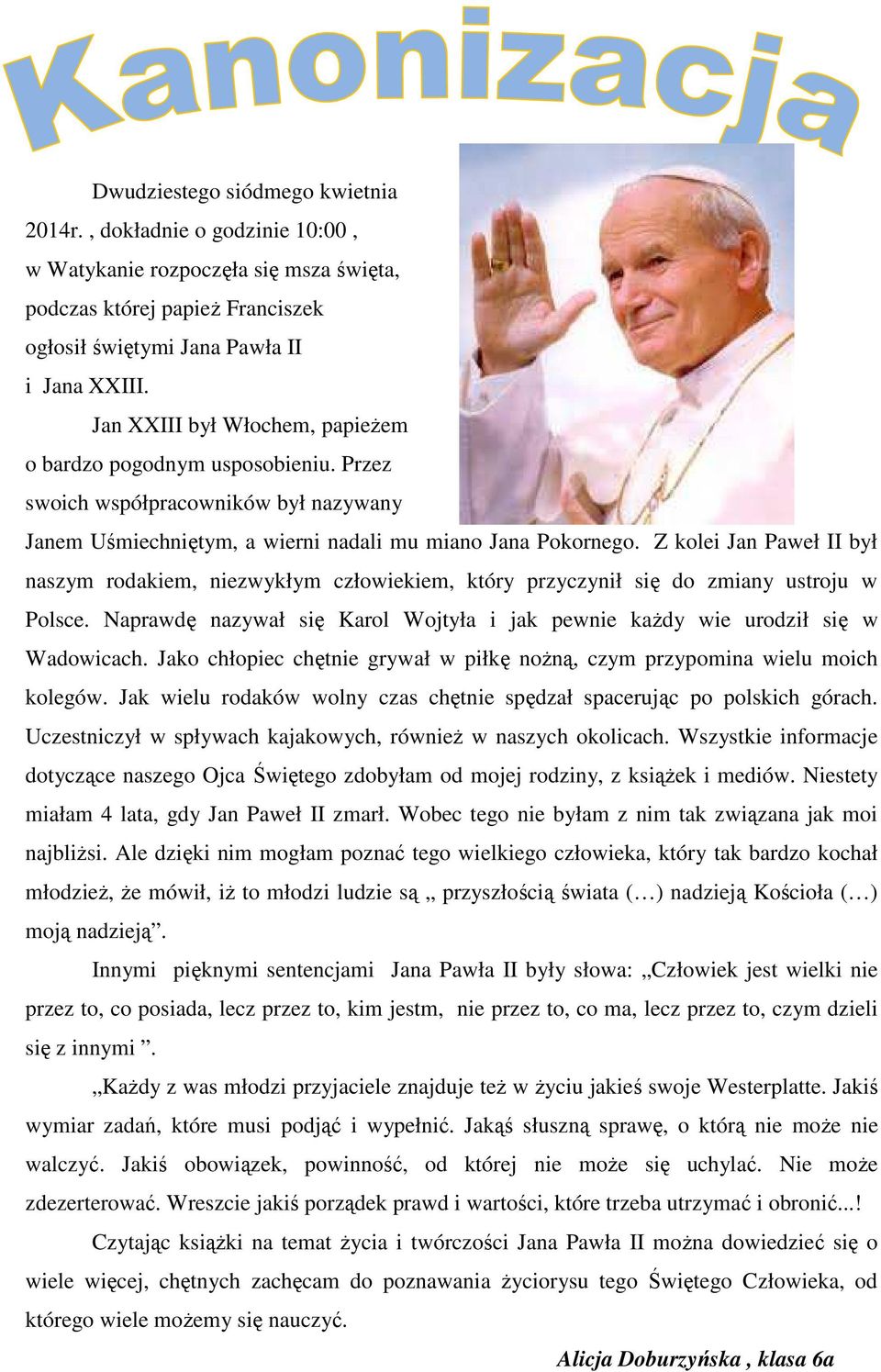 Z kolei Jan Paweł II był naszym rodakiem, niezwykłym człowiekiem, który przyczynił się do zmiany ustroju w Polsce. Naprawdę nazywał się Karol Wojtyła i jak pewnie kaŝdy wie urodził się w Wadowicach.