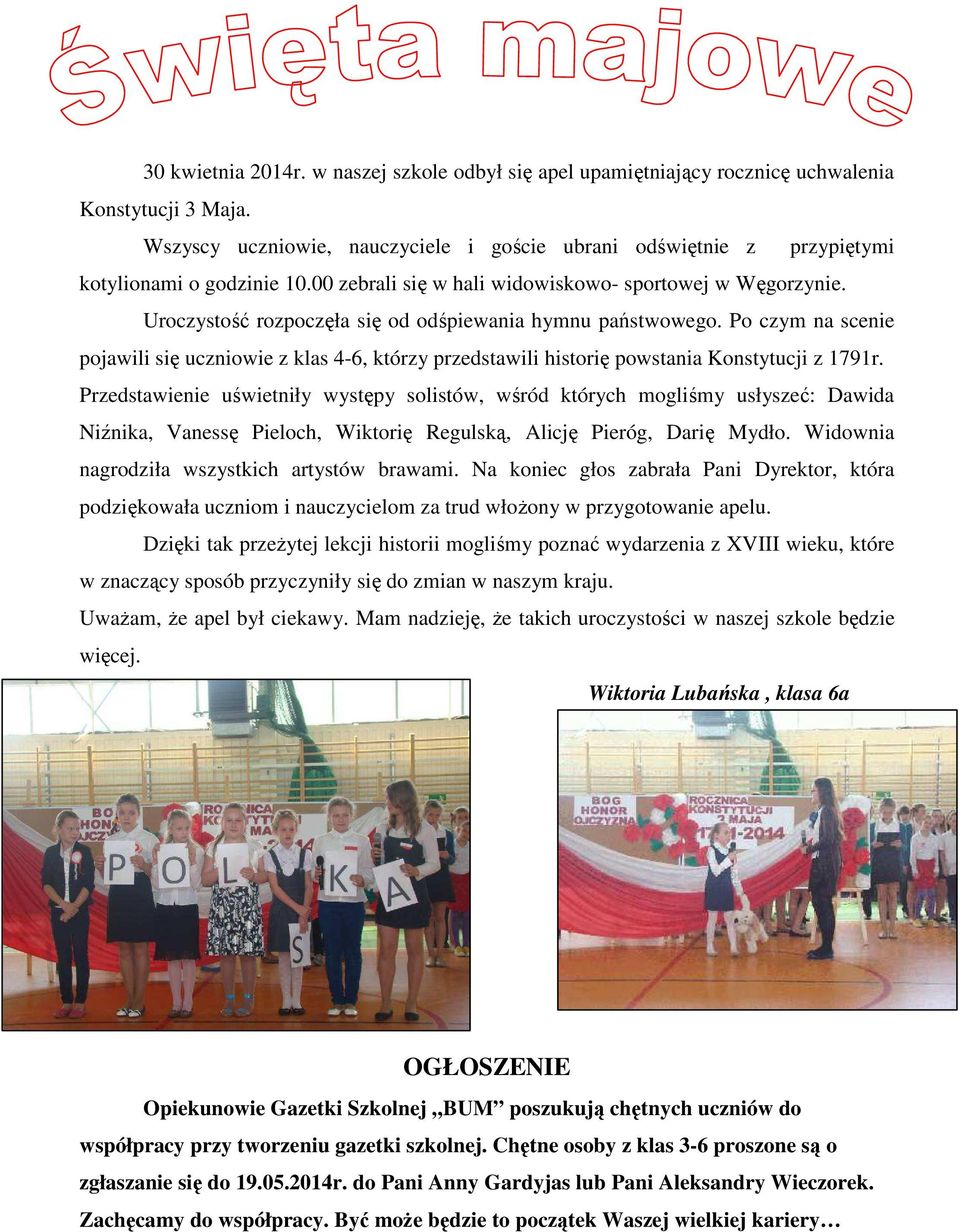 Uroczystość rozpoczęła się od odśpiewania hymnu państwowego. Po czym na scenie pojawili się uczniowie z klas 4-6, którzy przedstawili historię powstania Konstytucji z 1791r.