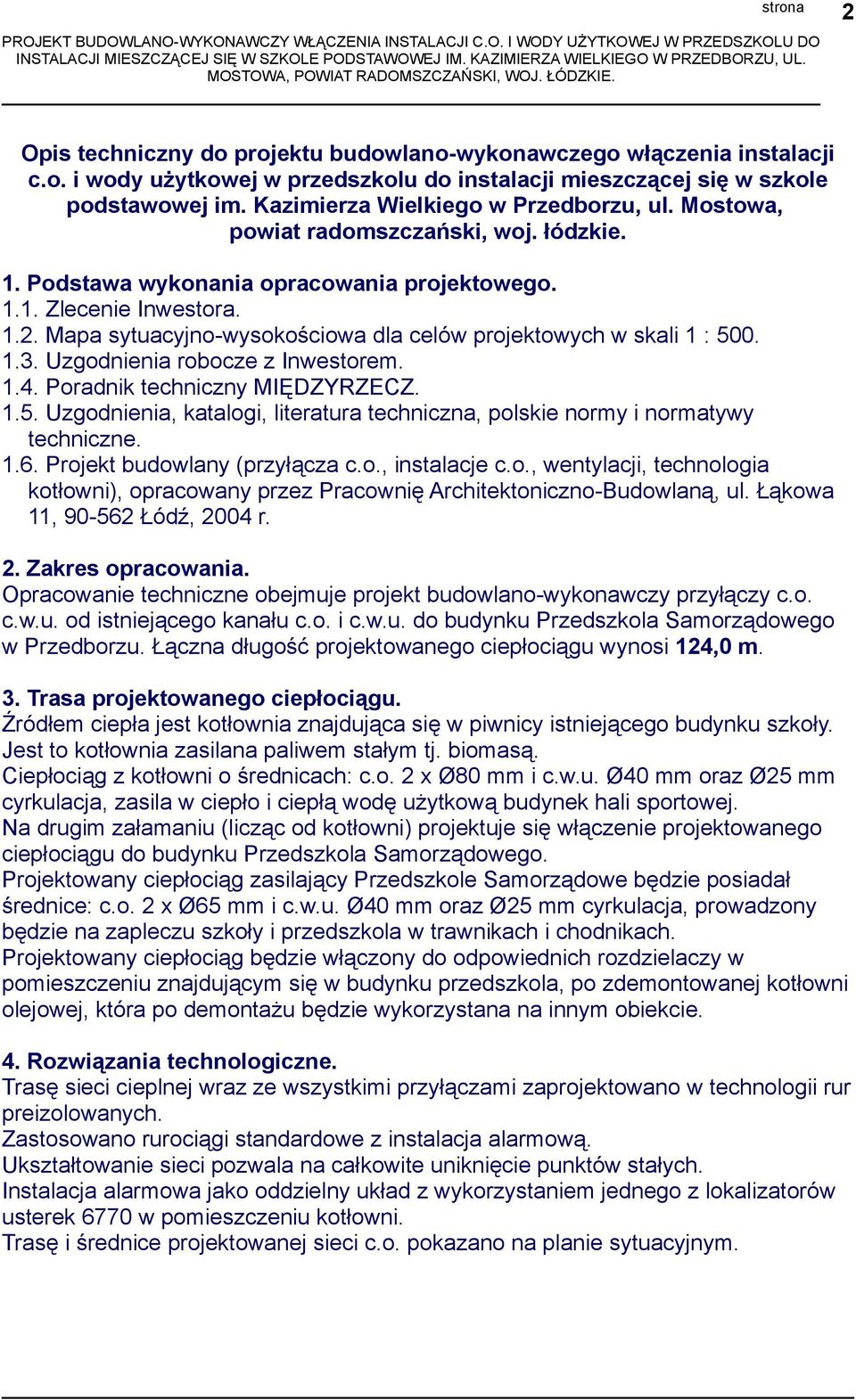 Mapa sytuacyjno-wysokościowa dla celów projektowych w skali 1 : 500. 1.3. Uzgodnienia robocze z Inwestorem. 1.4. Poradnik techniczny MIĘDZYRZECZ. 1.5. Uzgodnienia, katalogi, literatura techniczna, polskie normy i normatywy techniczne.