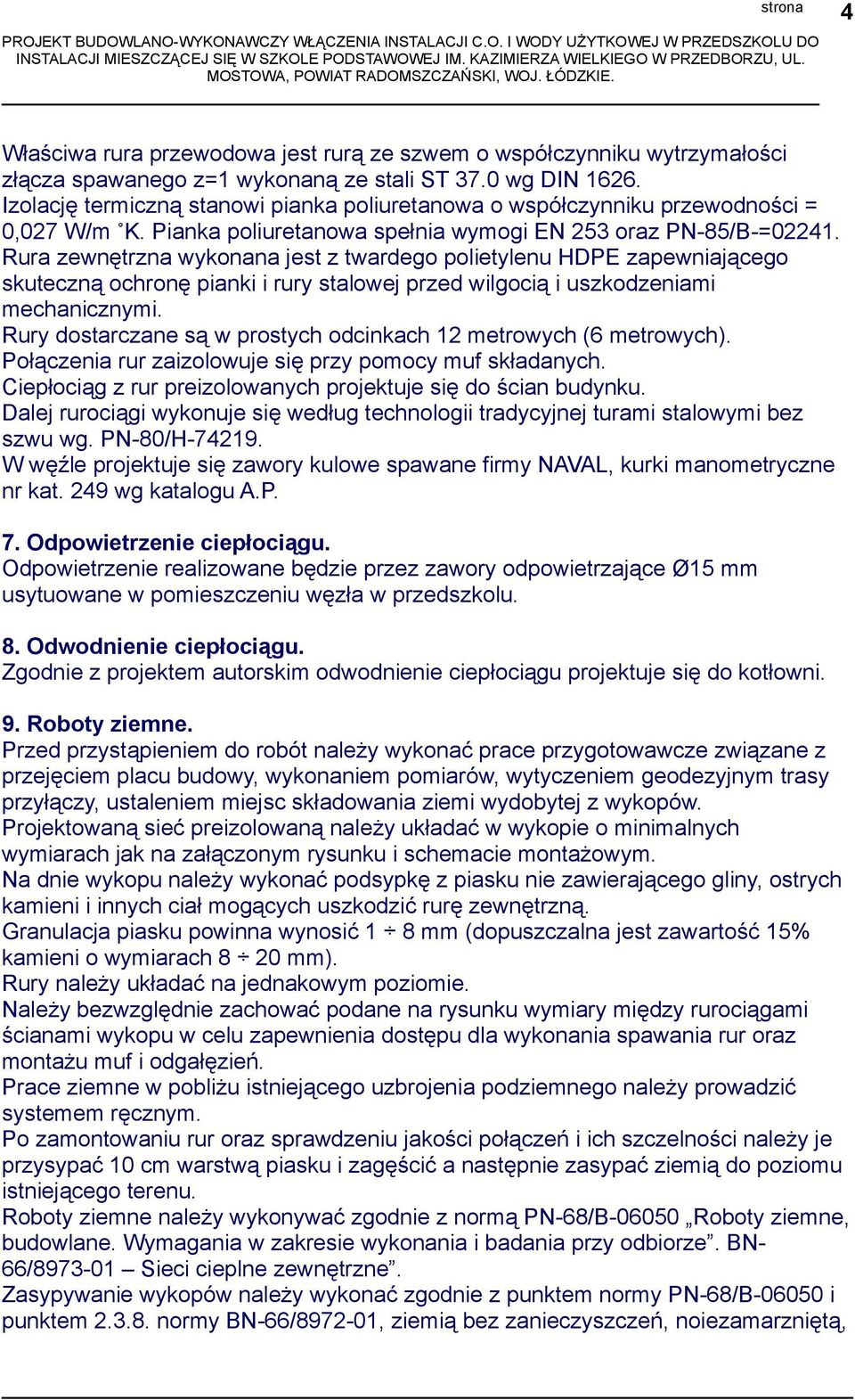 Rura zewnętrzna wykonana jest z twardego polietylenu HDPE zapewniającego skuteczną ochronę pianki i rury stalowej przed wilgocią i uszkodzeniami mechanicznymi.