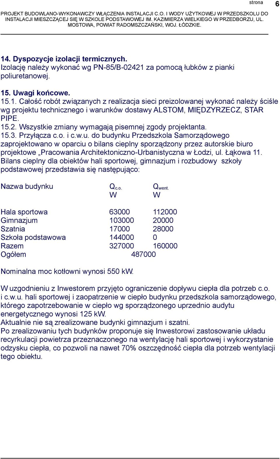 do budynku Przedszkola Samorządowego zaprojektowano w oparciu o bilans cieplny sporządzony przez autorskie biuro projektowe Pracowania Architektoniczno-Urbanistyczna w Łodzi, ul. Łąkowa 11.