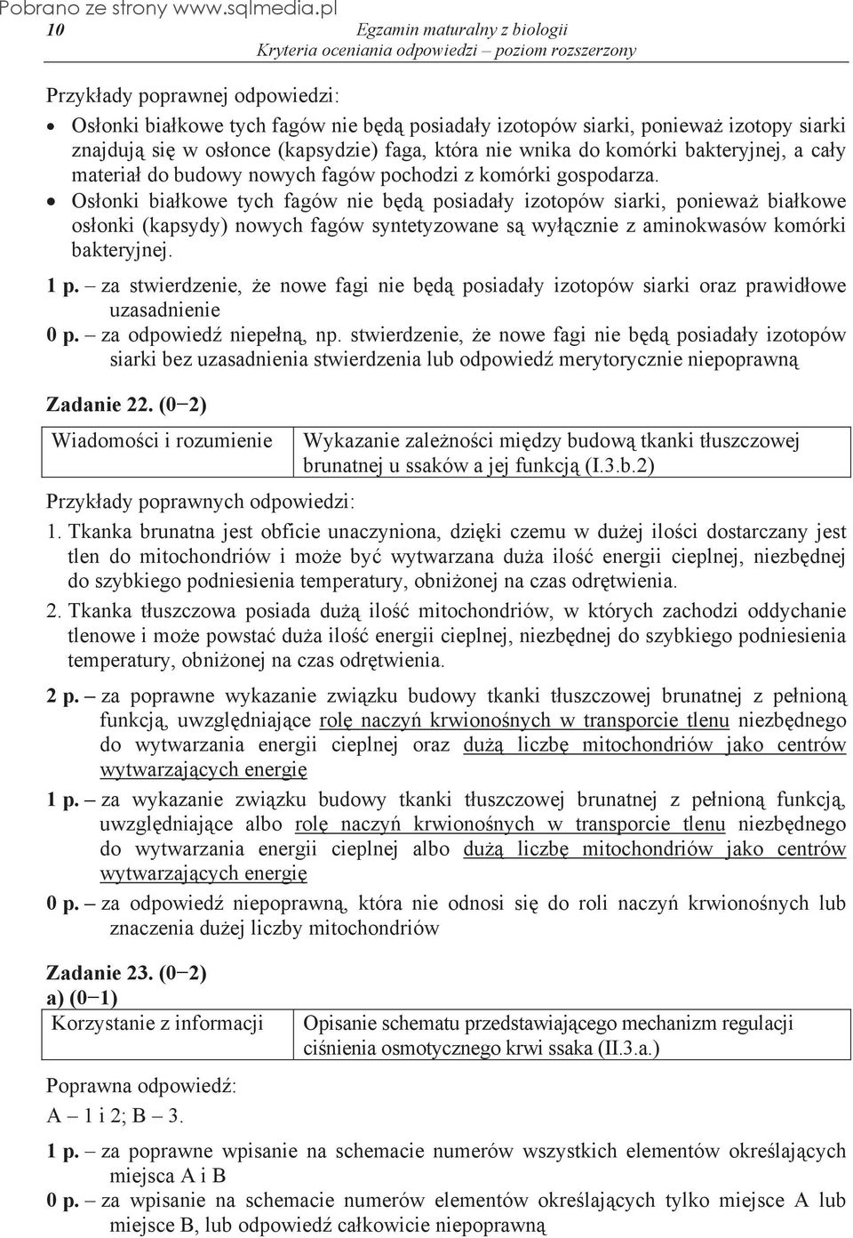 Osonki biakowe tych fagów nie bd posiaday izotopów siarki, poniewa biakowe osonki (kapsydy) nowych fagów syntetyzowane s wycznie z aminokwasów komórki bakteryjnej. 1 p.