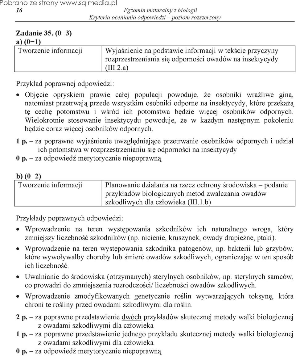 potomstwu i wród ich potomstwa bdzie wicej osobników odpornych. Wielokrotnie stosowanie insektycydu powoduje, e w kadym nastpnym pokoleniu bdzie coraz wicej osobników odpornych. 1 p.