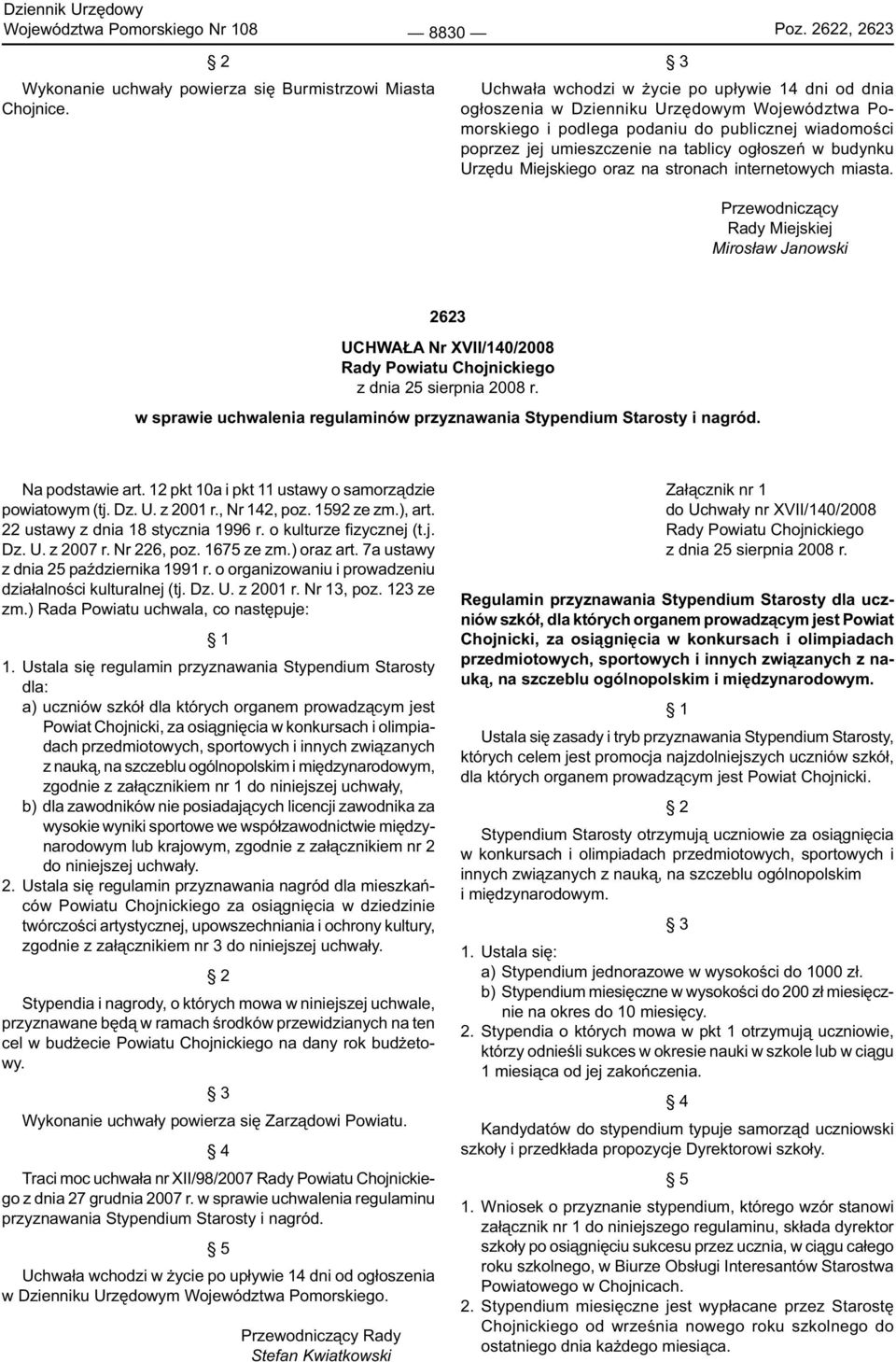 budynku Urzędu Miejskiego oraz na stronach internetowych miasta. Przewodniczący Rady Miejskiej Mirosław Janowski 2623 UCHWAŁA Nr XVII/140/2008 Rady Powiatu Chojnickiego z dnia 25 sierpnia 2008 r.