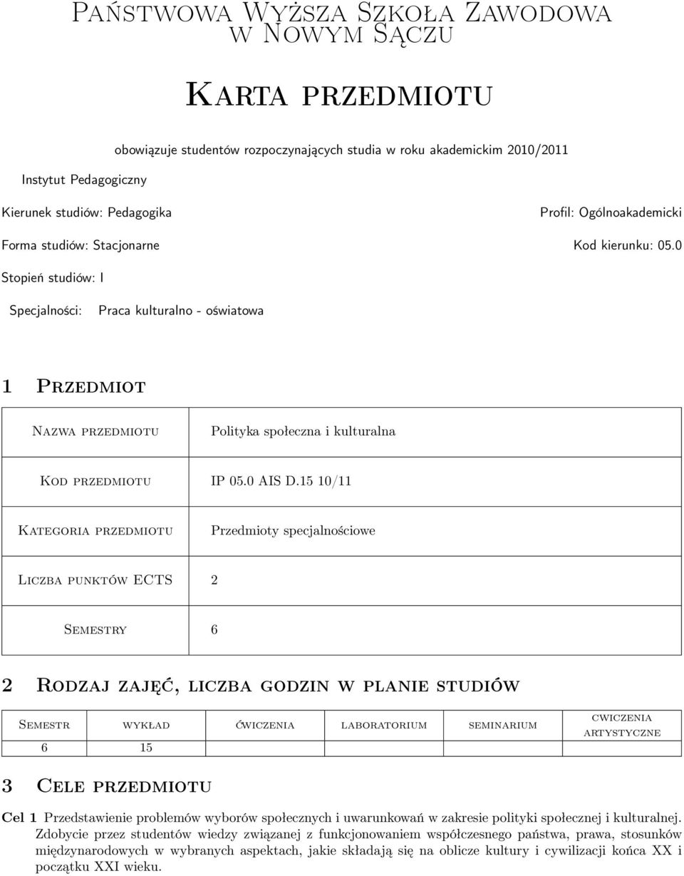 0 Stopień studiów: I Specjalności: Praca kulturalno - oświatowa 1 Przedmiot Nazwa przedmiotu Polityka społeczna i kulturalna Kod przedmiotu IP 05.0 AIS D.