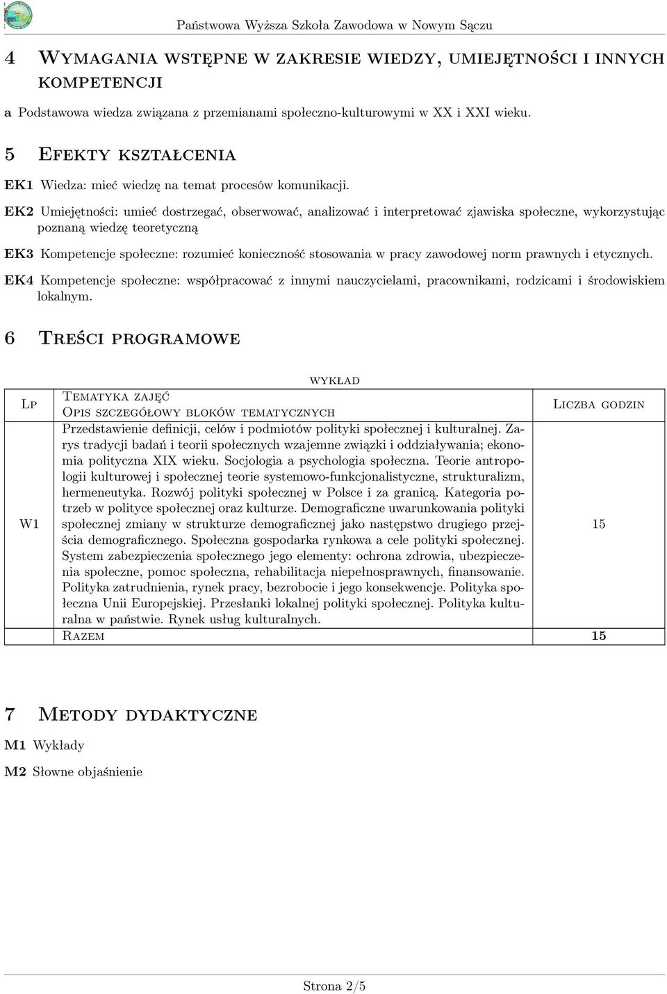 EK2 Umiejętności: umieć dostrzegać, obserwować, analizować i interpretować zjawiska społeczne, wykorzystując poznaną wiedzę teoretyczną EK3 Kompetencje społeczne: rozumieć konieczność stosowania w