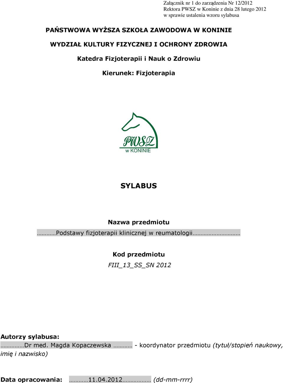 Fizjoterapia SYLABUS Nazwa przedmiotu Podstawy fizjoterapii klinicznej w reumatologii Kod przedmiotu FIII_13_SS_SN 2012 Autorzy