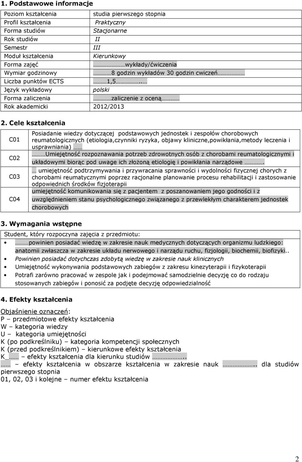 Cele kształcenia C01 C02 C03 C0 zaliczenie z oceną Posiadanie wiedzy dotyczącej podstawowych jednostek i zespołów chorobowych reumatologicznych (etiologia,czynniki ryzyka, objawy