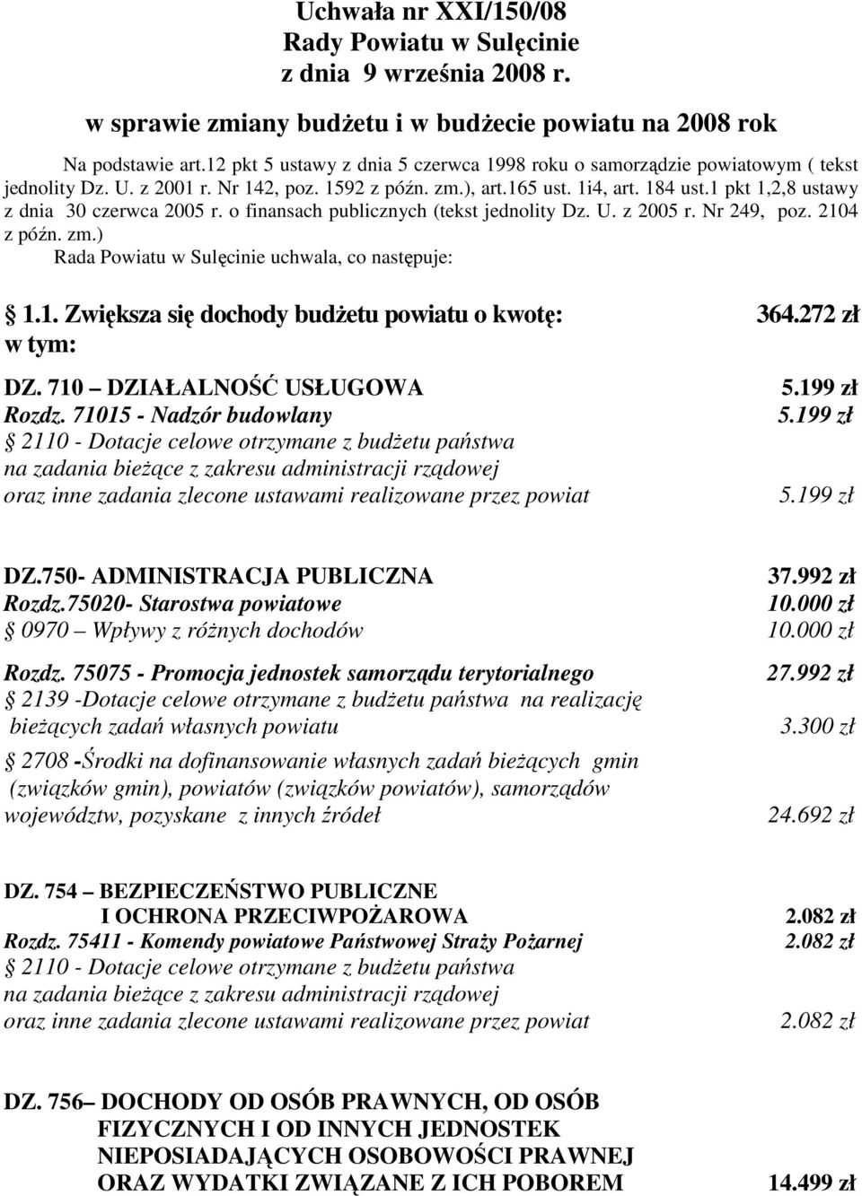 1 pkt 1,2,8 ustawy z dnia 30 czerwca 2005 r. o finansach publicznych (tekst jednolity Dz. U. z 2005 r. Nr 249, poz. 2104 z późn. zm.) Rada Powiatu w Sulęcinie uchwala, co następuje: 1.1. Zwiększa się dochody budŝetu powiatu o kwotę: 364.