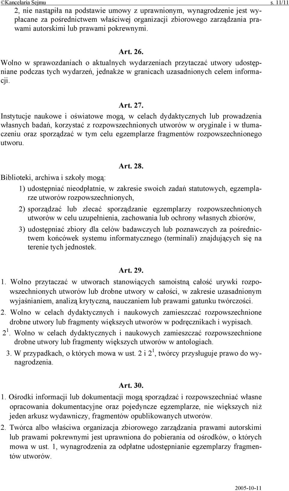 Wolno w sprawozdaniach o aktualnych wydarzeniach przytaczać utwory udostępniane podczas tych wydarzeń, jednakże w granicach uzasadnionych celem informacji. Art. 27.