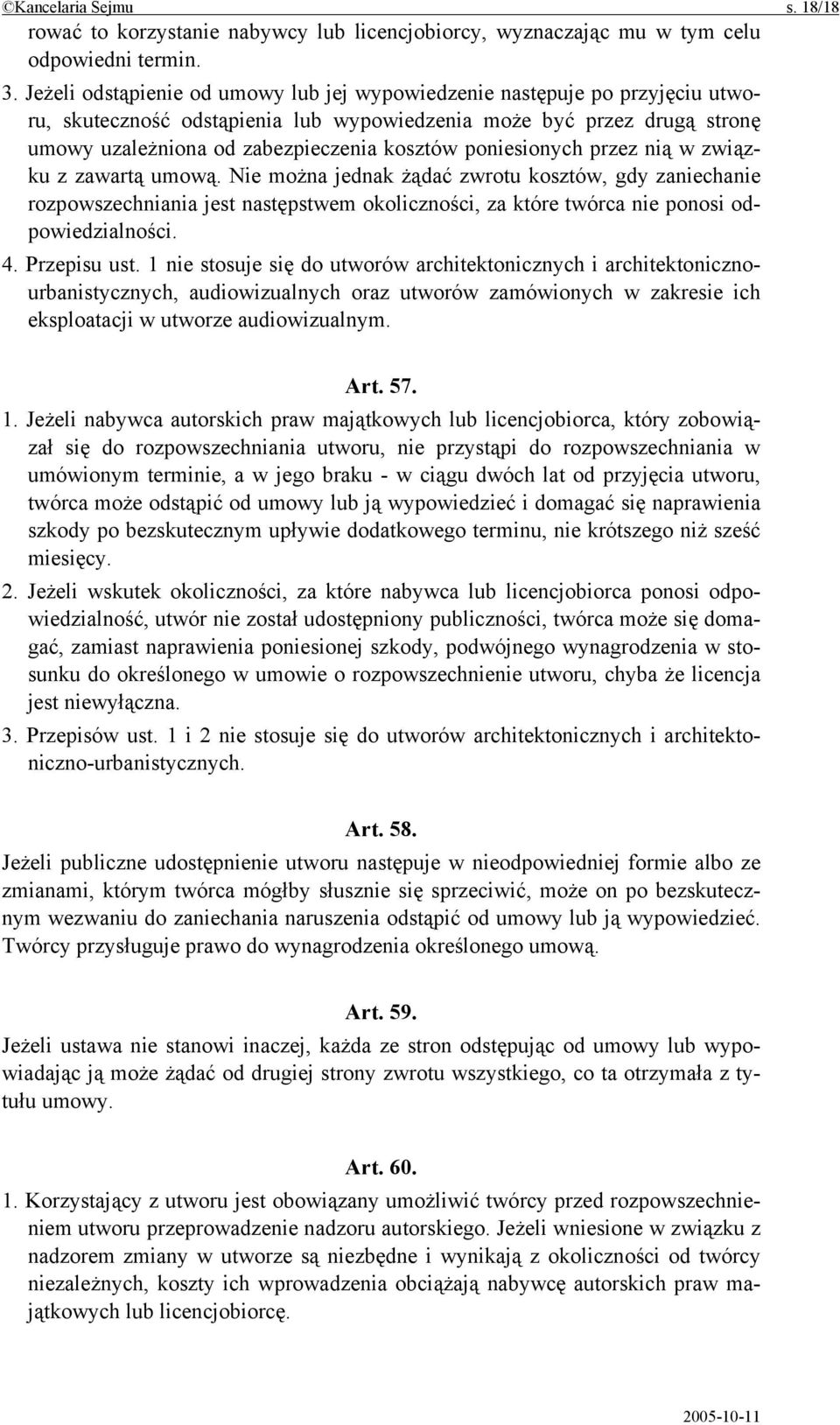 poniesionych przez nią w związku z zawartą umową. Nie można jednak żądać zwrotu kosztów, gdy zaniechanie rozpowszechniania jest następstwem okoliczności, za które twórca nie ponosi odpowiedzialności.
