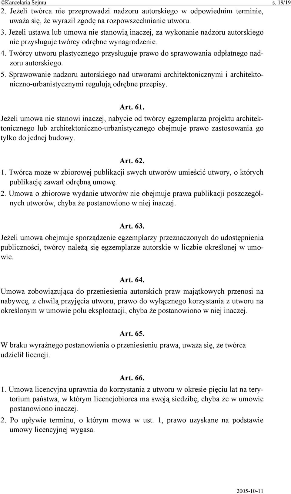 Twórcy utworu plastycznego przysługuje prawo do sprawowania odpłatnego nadzoru autorskiego. 5.