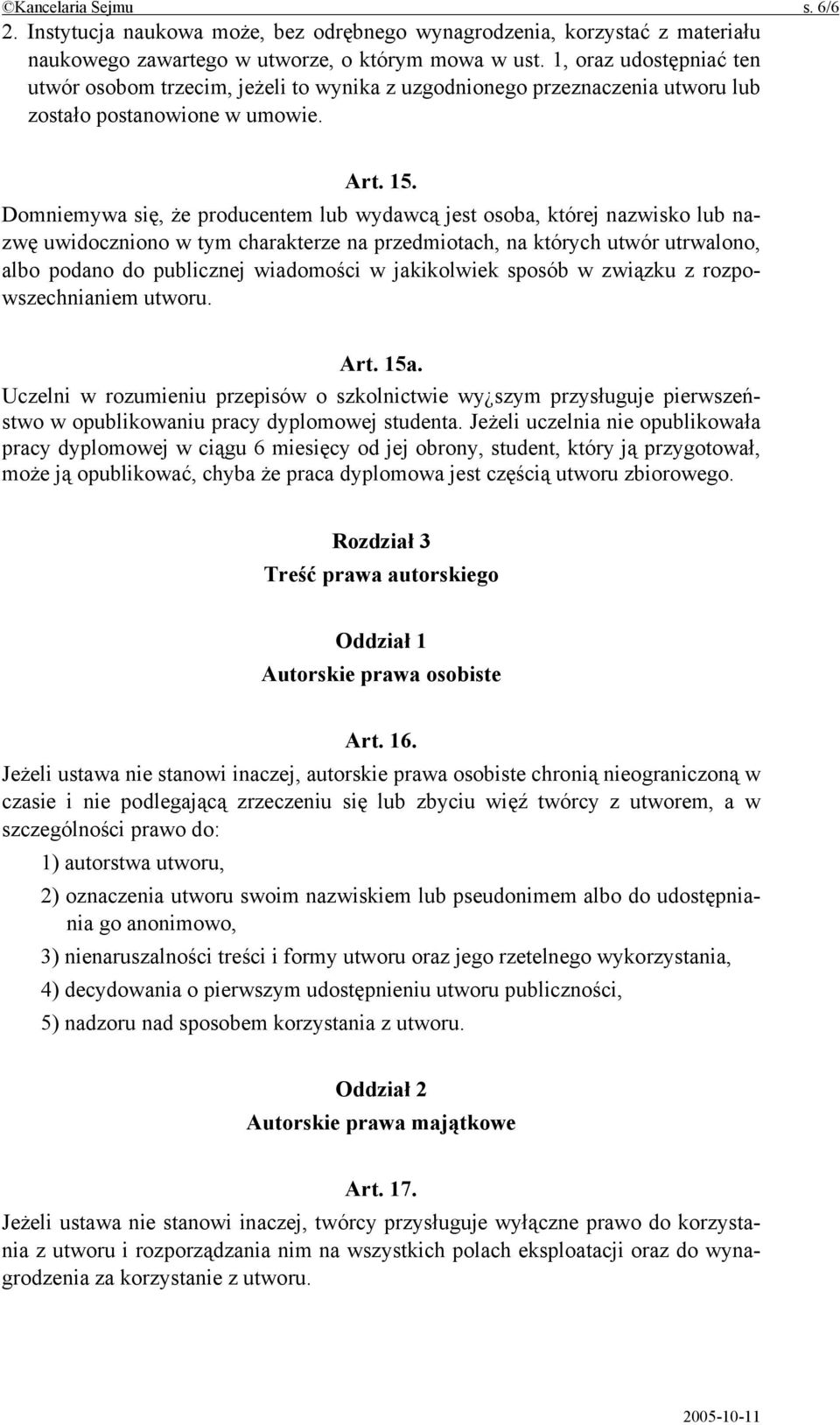 Domniemywa się, że producentem lub wydawcą jest osoba, której nazwisko lub nazwę uwidoczniono w tym charakterze na przedmiotach, na których utwór utrwalono, albo podano do publicznej wiadomości w