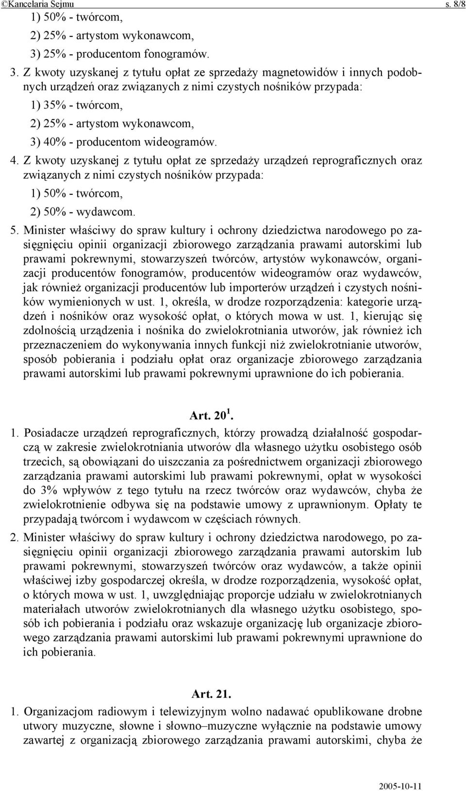 Z kwoty uzyskanej z tytułu opłat ze sprzedaży magnetowidów i innych podobnych urządzeń oraz związanych z nimi czystych nośników przypada: 1) 35% - twórcom, 2) 25% - artystom wykonawcom, 3) 40% -