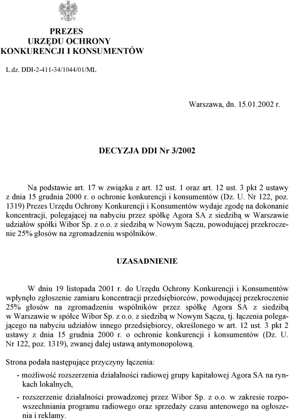 1319) Prezes Urzędu Ochrony Konkurencji i Konsumentów wydaje zgodę na dokonanie koncentracji, polegającej na nabyciu przez spółkę Agora SA z siedzibą w Warszawie udziałów spółki Wibor Sp. z o.o. z siedzibą w Nowym Sączu, powodującej przekroczenie 25% głosów na zgromadzeniu wspólników.