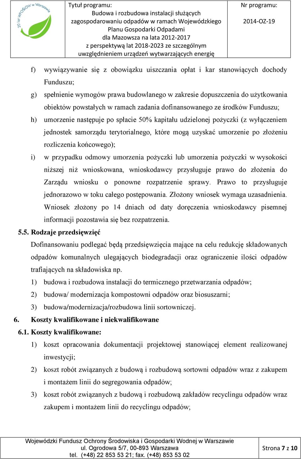 złożeniu rozliczenia końcowego); i) w przypadku odmowy umorzenia pożyczki lub umorzenia pożyczki w wysokości niższej niż wnioskowana, wnioskodawcy przysługuje prawo do złożenia do Zarządu wniosku o