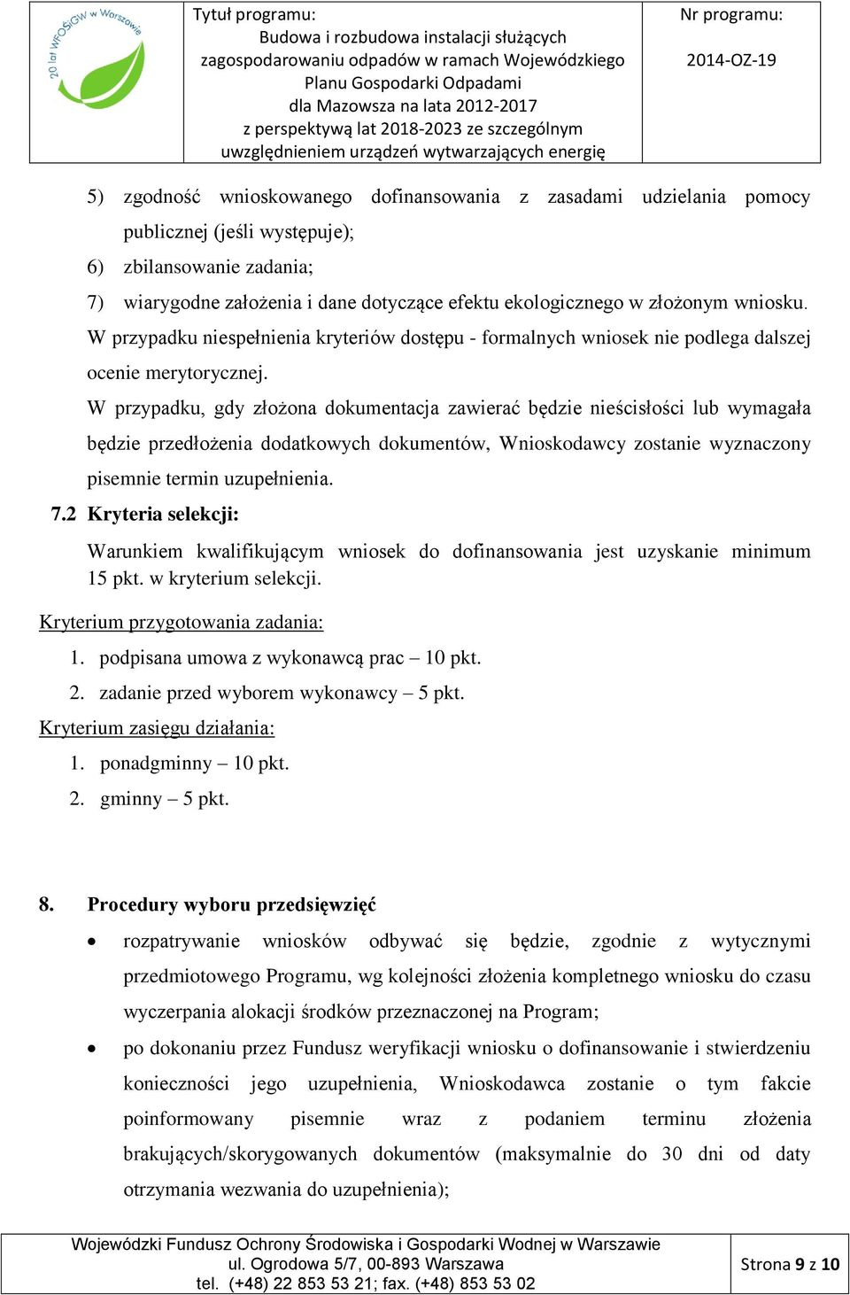 W przypadku, gdy złożona dokumentacja zawierać będzie nieścisłości lub wymagała będzie przedłożenia dodatkowych dokumentów, Wnioskodawcy zostanie wyznaczony pisemnie termin uzupełnienia. 7.