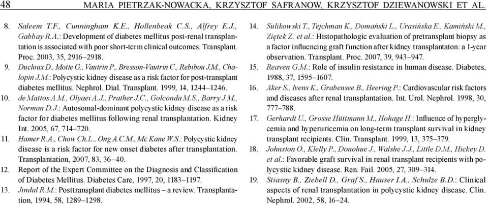 Nephrol. Dial. Transplant. 1999, 14, 1244 1246. 10. de Mattos A.M., Olyaei A.J., Prather J.C., Golconda M.S., Barry J.M., Norman D.J.: Autosomal-dominant polycystic kidney disease as a risk factor for diabetes mellitus following renal transplantation.