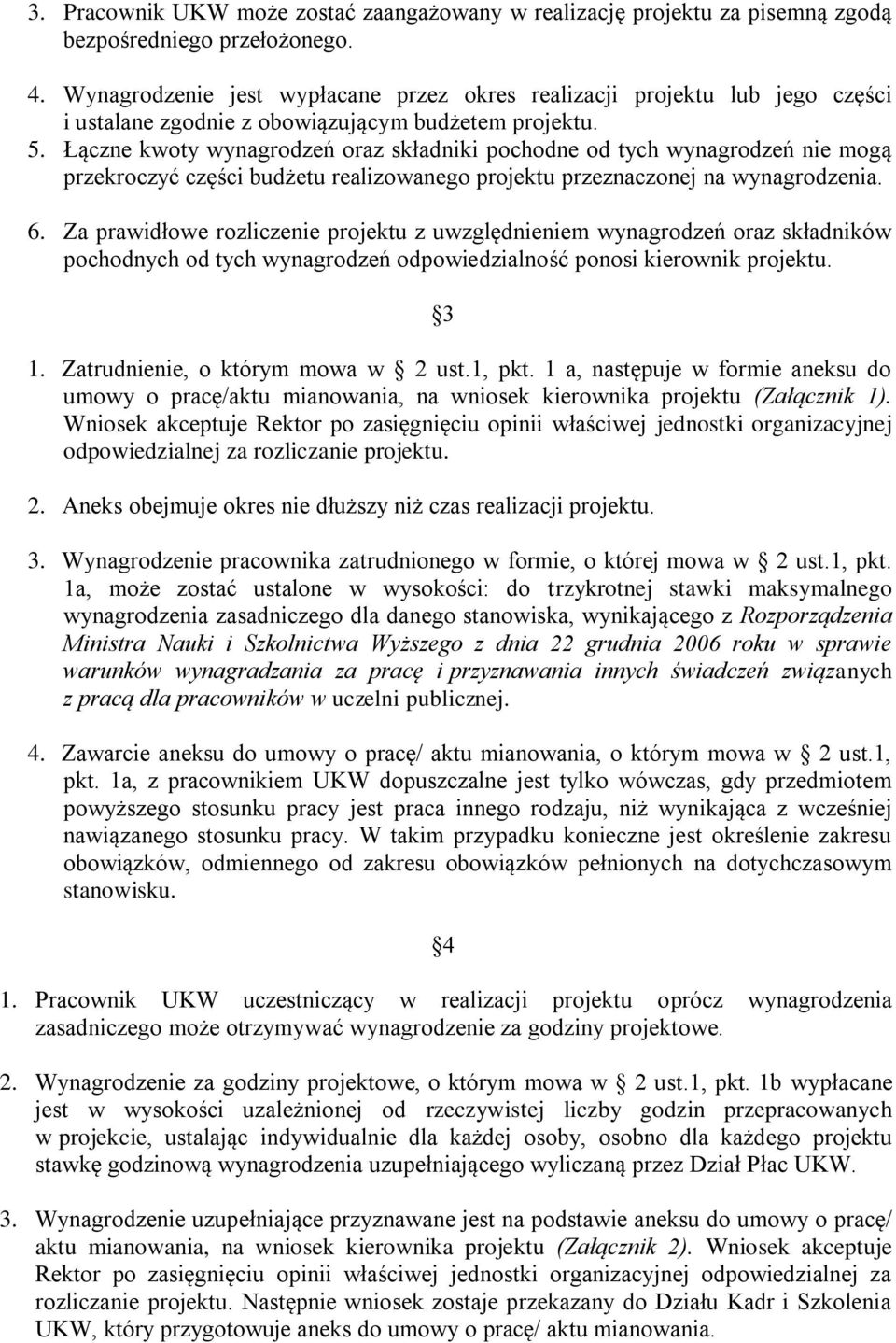 Łączne kwoty wynagrodzeń oraz składniki pochodne od tych wynagrodzeń nie mogą przekroczyć części budżetu realizowanego projektu przeznaczonej na wynagrodzenia. 6.