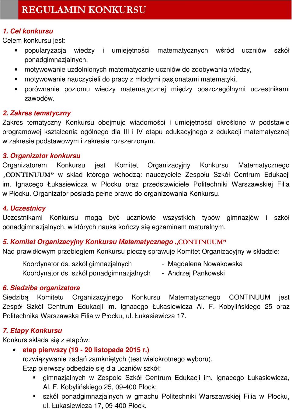 motywowanie nauczycieli do pracy z młodymi pasjonatami matematyki, porównanie poziomu wiedzy matematycznej między poszczególnymi uczestnikami zawodów. 2.